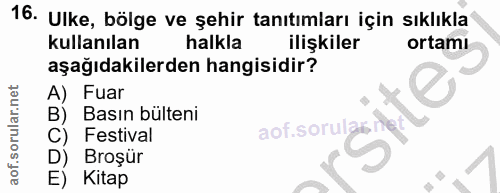 16. soru: Ulke, bölge ve şehir tanıtımları için sıklıkla kullanılan halkla ilişkiler ortami aşağıdakilerden hangisidir? A) Fuar…