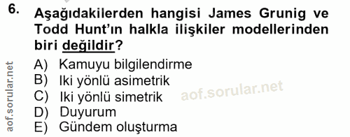 6. soru: Aşağıdakilerden hangisi James Grunig ve Todd Hunt'ın halkla ilişkiler modellerinden biri değildir? A) Kamuyu bilgilen…