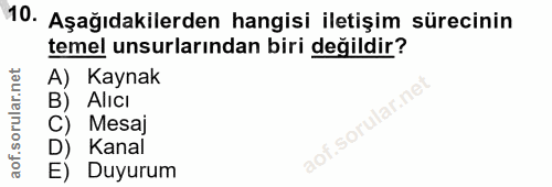 10. soru: Aşağıdakilerden hangisi iletişim sürecinin temel unsurlarından biri değildir? A) Kaynak B) Alıcı C) Mesaj aof.sorular…