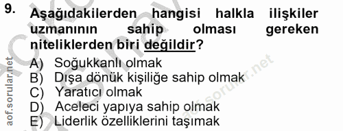 9. soru: Aşağıdakilerden hangisi halkla ilişkiler uzmanının sahip olması gereken niteliklerden biri değildir? A) Soğukkanlı ol…