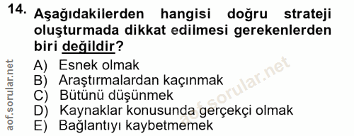 14. soru: Aşağıdakilerden hangisi dogru strateji oluşturmada dikkat edilmesi gerekenlerden biri değildir? A) Esnek olmak ar.net…
