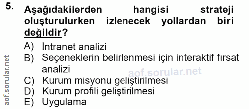5. soru: Aşağıdakilerden hangisi strateji oluşturulurken izlenecek yollardan biri değildir? A) Intranet analizi B) Seçenekleri…