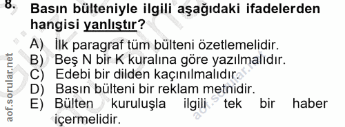 8. soru: Basın bülteniyle ilgili aşağıdaki ifadelerden hangisi yanlıştır? A) Ilk paragraf tüm bülteni özetlemelidir. B) Beş N…