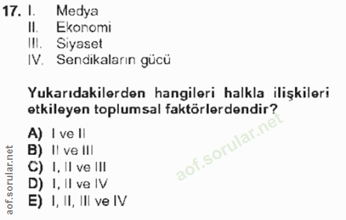 17. soru: I. Medya II. Ekonomi III. Siyaset IV. Sendikaların gücü Yukarıdakilerden hangileri halkla ilişkileri etkileyen toplum…