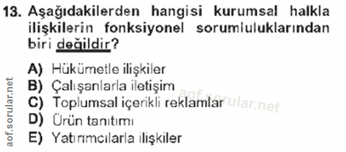 13. soru: Aşağıdakilerden hangisi kurumsal halkla ilişkilerin fonksiyonel sorumiuluklarından biri değildir? A) Hükümetle ilişki…