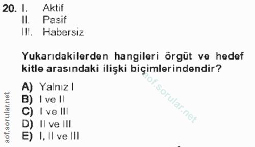 20. soru: 1. Aktif Il. Pasif I. Habersiz Yukarıdakilerden hangileri örgüt ve hedef kitle arasındaki ilişki biçimlerindendir? A)…
