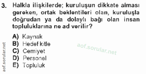 3. soru: Halkla ilişkilerde; kuruluşun dikkate alması gereken, ortak beklentileri olan, kuruluşla doğrudan ya da dolaylı bağı…
