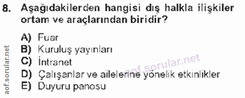8. soru: Aşağıdakilerden hangisi dış halkla ilişkiler ortam ve araçlarından biridir? A) Fuar B) Kuruluş yayınları C) intranet…