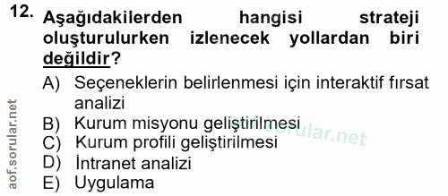 12. soru: Aşağıdakilerden hangisi strateji oluşturulurken izlenecek yollardan biri değildir? A) Seçeneklerin belirlenmesi için…