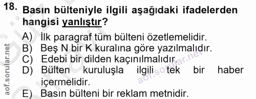 18. soru: Basın bülteniyle ilgili aşağıdaki ifadelerden hangisi yanlıştır? A) Ilk paragraf tüm bülteni özetlemelidir. B) Beş N…