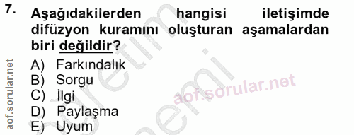 7. soru: Aşağıdakilerden hangisi iletişimde difüzyon kuramını oluşturan aşamalardan biri değildir? A) Farkındalık B) Sorgu f C…