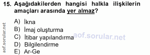 15. soru: Aşağıdakilerden hangisi halkla ilişkilerin amaçları arasında yer almaz? A) İkna B) Imaj oluşturma C) Itibar yapılandı…