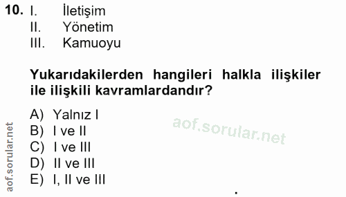 10. soru: 1. İletişim II. Yonetim III. Kamuoyu Yukarıdakilerden hangileri halkla ilişkiler ile ilişkili kavramlardandır? A) Yal…