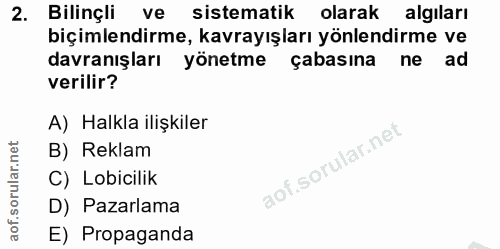 2. soru: Bilinçli ve sistematik olarak algiları biçimlendirme, kavrayışları yönlendirme ve davranışları yönetme çabasına ne ad…