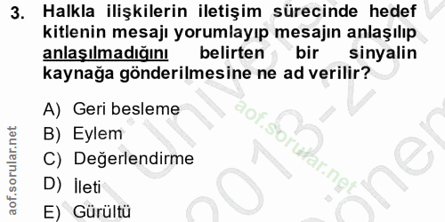 3. soru: Halkla ilişkilerin iletişim sürecinde hedef kitlenin mesajı yorumlayıp mesajın anlaşılıp anlaşılmadığını belirten bir…