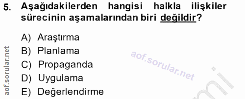 5. soru: Aşağıdakilerden hangisi halkla ilişkiler sürecinin aşamalarından biri değildir? A) Araştırma B) Planlama C) Propagand…