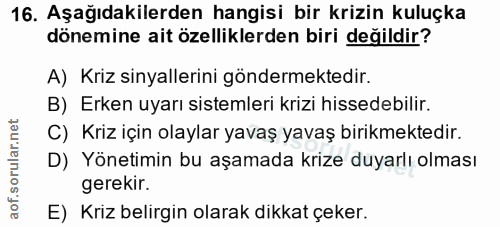 16. soru: Aşağıdakilerden hangisi bir krizin kuluçka dönemine ait özelliklerden biri değildir? A) Kriz sinyallerini göndermekte…