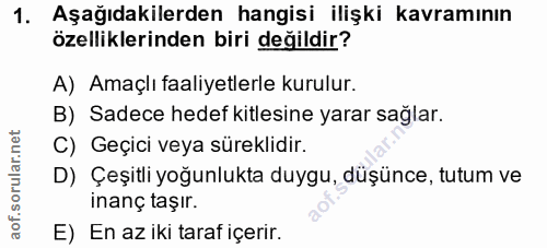 1. soru: Aşağıdakilerden hangisi ilişki kavramının özelliklerinden biri değildir? A) Amaçlı faaliyetlerle kurulur. B) Sadece h…