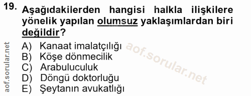 19. soru: Aşağıdakilerden hangisi halkla ilişkilere yönelik yapılan olumsuz yaklaşımlardan biri değildir? A) Kanaat imalatçılığ…