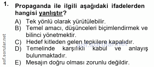 1. soru: Propaganda ile ilgili aşağıdaki ifadelerden hangisi yanlıştır? A) Tek yönlü olarak yürütülebilir. B) Temel amacı, düş…