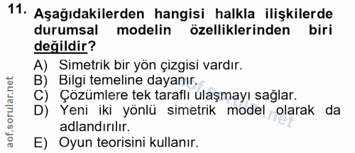 11. soru: Aşağıdakilerden hangisi halkla ilişkilerde durumsal modelin özelliklerinden biri değildir? A) Simetrik bir yön çizgis…