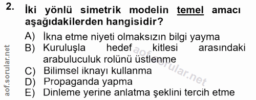 2. soru: İki yönlü simetrik modelin temel amacı aşağıdakilerden hangisidir? A) Ikna etme niyeti olmaksızın bilgi yayma B) Kuru…