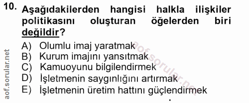 10. soru: Aşağıdakilerden hangisi halkla ilişkiler politikasını oluşturan öğelerden biri değildir? A) Olumlu imaj yaratmak B) K…