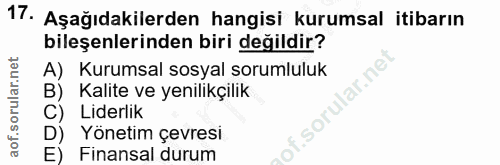 17. soru: Aşağıdakilerden hangisi kurumsal itibarın bileşenlerinden biri değildir? A) Kurumsal sosyal sorumluluk Kalite ve yeni…