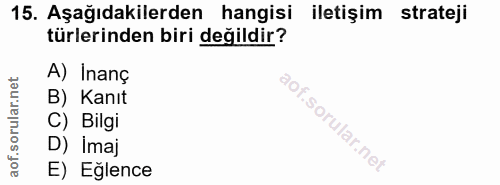 15. soru: Aşağıdakilerden hangisi iletişim strateji türlerinden biri değildir? A) Inanç B) Kanıt C) Bilgi D) Imaj E) Eğlence