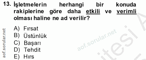 13. soru: İşletmelerin herhangi bir konuda rakiplerine göre daha etkili ve verimli olması haline ne ad verilir? A) Fırsat B) Üs…