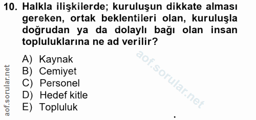 10. soru: Halkla ilişkilerde; kuruluşun dikkate alması gereken, ortak beklentileri olan, kuruluşla doğrudan ya da dolaylı bağı…