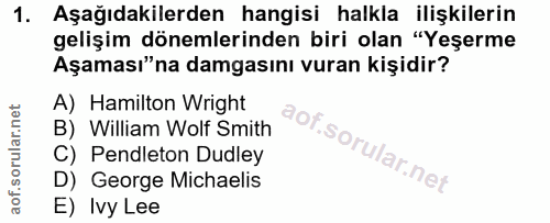 1. soru: Aşağıdakilerden hangisi halkla ilişkilerin gelişim dönemlerinden biri olan "Yeşerme Aşaması"na damgasını vuran kişidi…