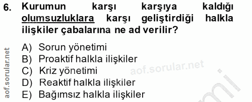 6. soru: Kurumun karşı karşıya Kaldığı olumsuzluklara karşı geliştirdiği halkla ilişkiler çabalarına ne ad verilir? A) Sorun y…