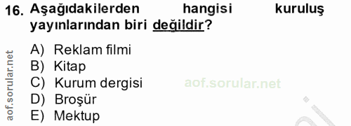 16. soru: Aşağıdakilerden hangisi kuruluş yayınlarından biri değildir? A) Reklam filmi B) Kitap C) Kurum dergisi D) Broşür E) M…