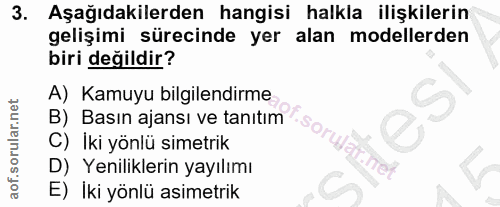 3. soru: Aşağıdakilerden hangisi halkla ilişkilerin gelişimi sürecinde yer alan modellerden biri değildir? A) Kamuyu bilgilend…