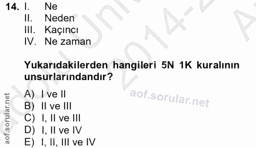 14. soru: I. Ne Il. Neden IlI. Kaçıncı IV. Ne zaman Yukarıdakilerden hangileri 5N 1K kuralının unsurlarındandır? A) I ve II B)…