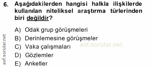 6. soru: Aşağıdakilerden hangisi halkla ilişkilerde kullanılan niteliksel araştırma türlerinden biri değildir? A) Odak grup gö…