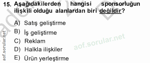 15. soru: Aşağıdakilerden hangisi sponsorluğun ilişkili olduğu alanlardan biri değildir? A) Satış geliştirme B) Iş geliştirme C…