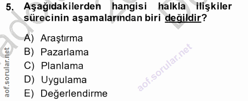 5. soru: Aşağıdakilerden hangisi halkla ilişkiler sürecinin aşamalarından biri değildir? A) Araştırma B) Pazarlama C) Planlama…