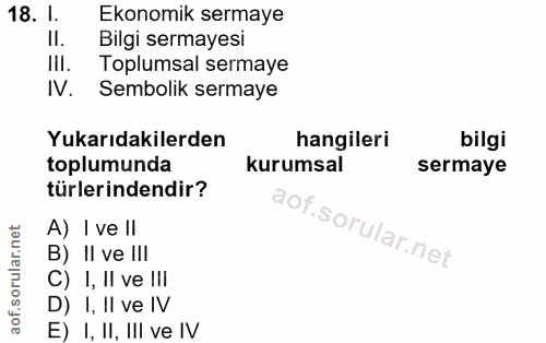 18. soru: 1. Ekonomik sermaye II. Bilgi sermayesi III. Toplumsal sermaye IV. Sembolik sermaye Yukarıdakilerden hangileri bilgi…
