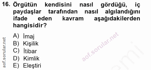 16. soru: Örgütün kendisini nasıl gördüğü, iç paydaşlar tarafından nasıl algılandığını ifade eden kavram aşağıdakilerden hangis…