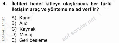 4. soru: İletileri hedef kitleye ulaştıracak her türlü iletişim araç ve yönteme ne ad verilir? A) Kanal B) Alıcı C) Kaynak D)…