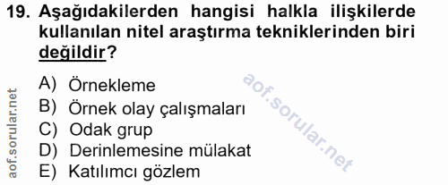 19. soru: Aşağıdakilerden hangisi halkla ilişkilerde kullanılan nitel araştırma tekniklerinden biri değildir? A) Örnekleme B) Ö…