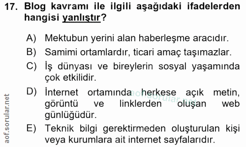 17. soru: Blog kavramı ile ilgili aşağıdaki ifadelerden hangisi yanlıştır? A) Mektubun yerini alan haberleşme aracıdır. B) Sami…