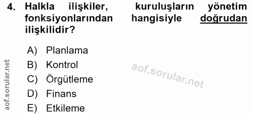 4. soru: Halkla ilişkiler, kuruluşların yönetim fonksiyonlarından hangisiyle doğrudan ilişkilidir? A) Planlama orular.n B) Kon…