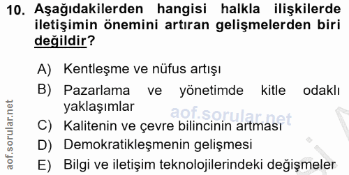 10. soru: Aşağıdakilerden hangisi halkla ilişkilerde iletişimin önemini artıran gelişmelerden biri değildir? A) Kentleşme ve nü…