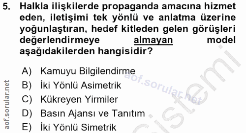 5. soru: Halkla ilişkilerde propaganda amacına hizmet eden, iletişimi tek yönlü ve anlatma üzerine yoğunlaştıran, hedef kitled…