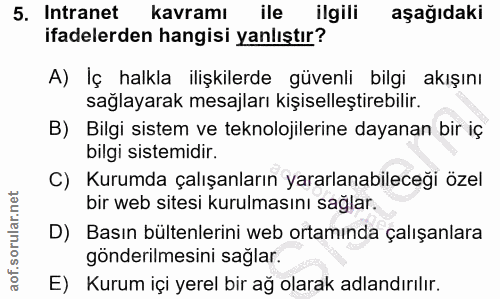 5. soru: Intranet kavramı ile ilgili aşağıdaki ifadelerden hangisi yanlıştır? A) Iç halkla ilişkilerde güvenli bilgi akışını s…