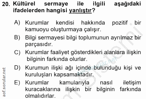 20. soru: Kültürel sermaye ile ilgili aşağıdaki ifadelerden hangisi yanlıştır? A) Kurumlar kendisi hakkında pozitif , bir kamuo…
