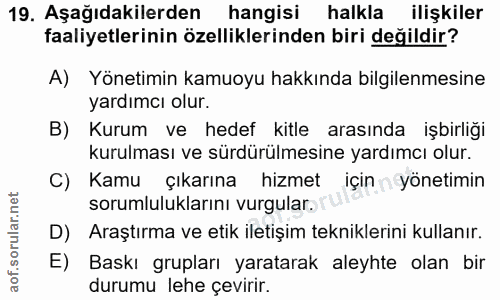 19. soru: Aşağıdakilerden hangisi halkla ilişkiler faaliyetlerinin özelliklerinden biri değildir? A) Yönetimin kamuoyu hakkında…